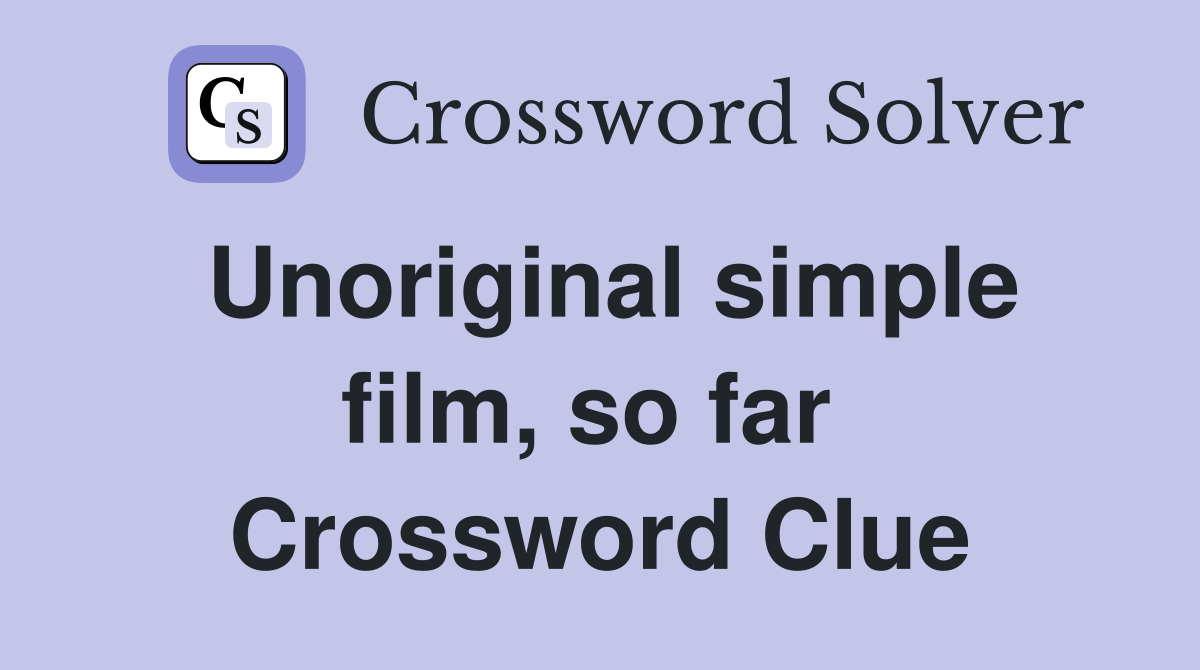 Unoriginal simple film, so far  Crossword Clue