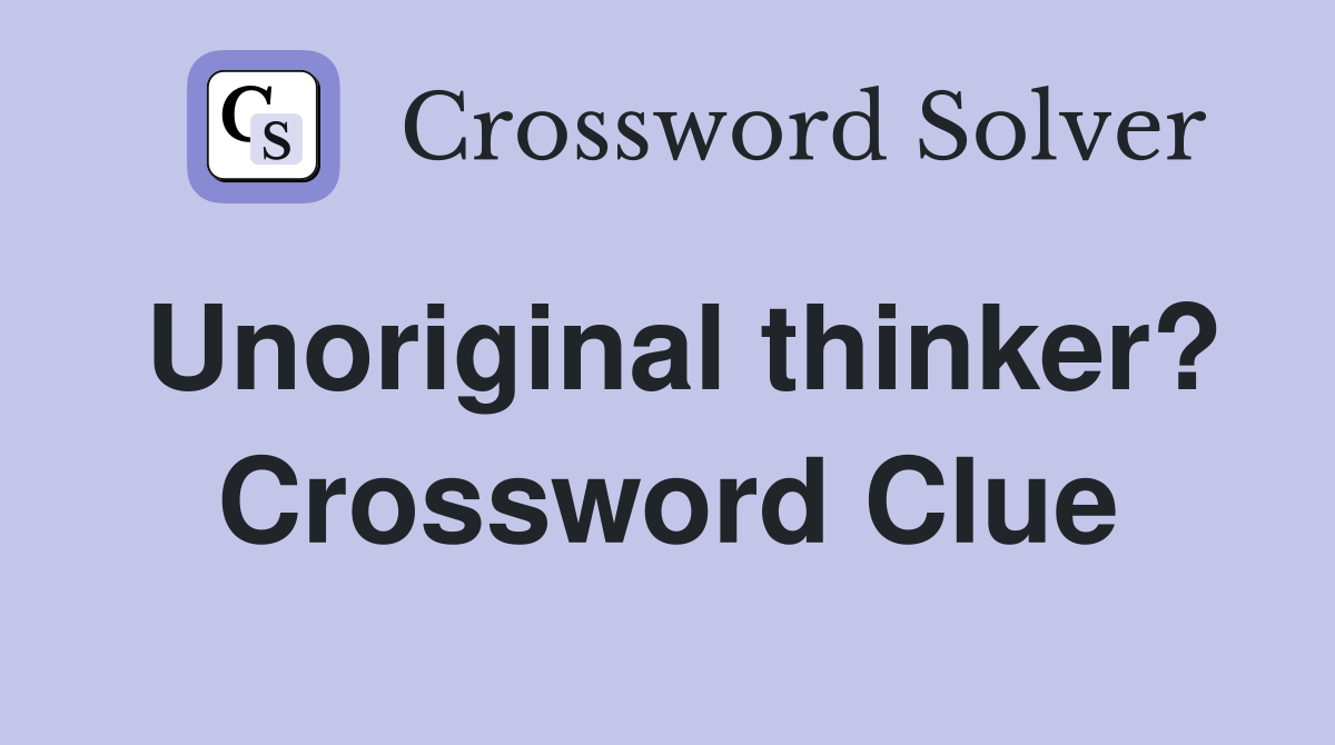 Unoriginal thinker? Crossword Clue