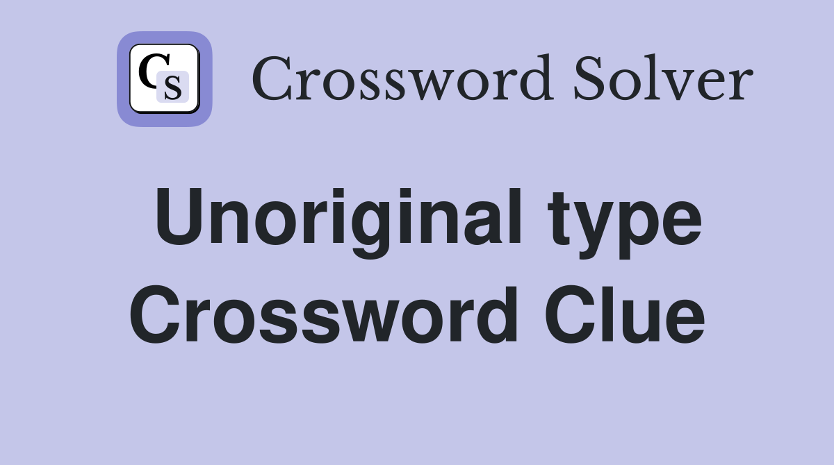 Unoriginal type Crossword Clue