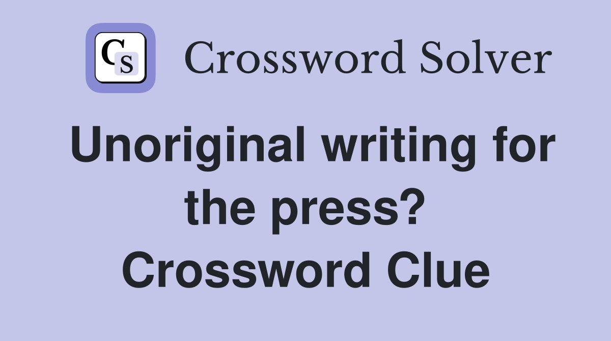 Unoriginal writing for the press? Crossword Clue