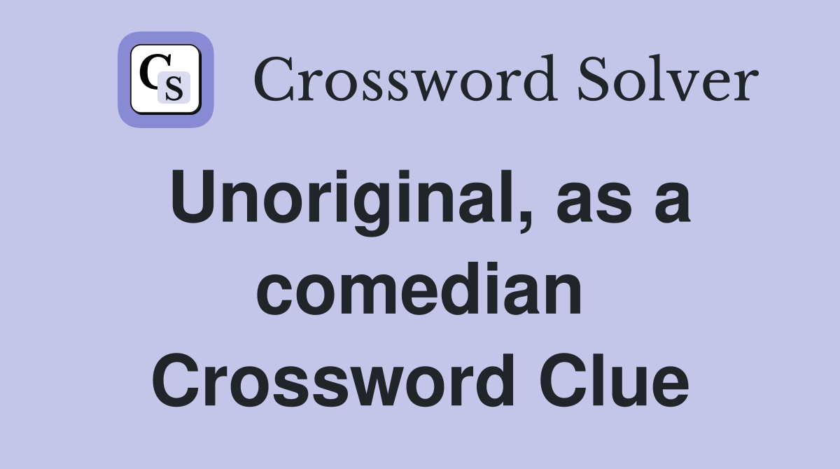 Unoriginal, as a comedian Crossword Clue