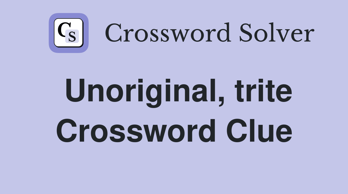 Unoriginal, trite Crossword Clue