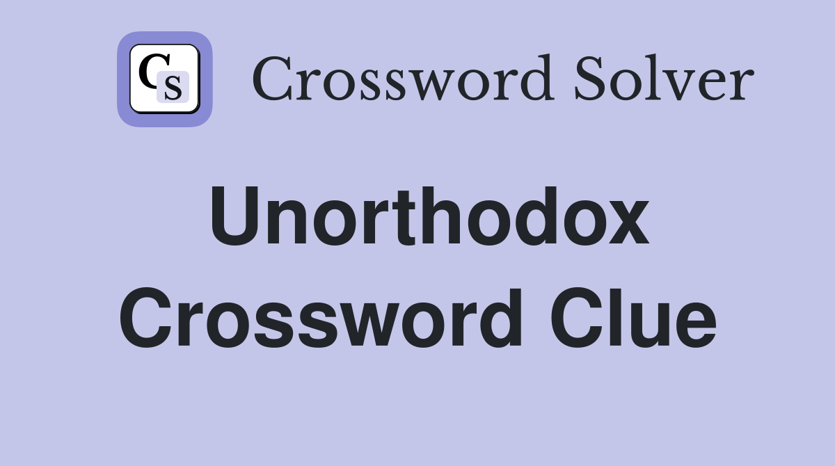 Unorthodox Crossword Clue