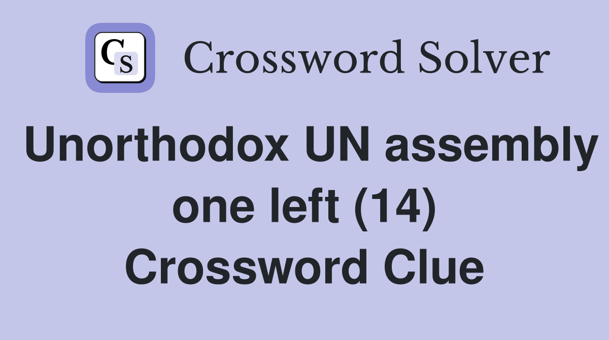 Unorthodox UN assembly one left (14) Crossword Clue