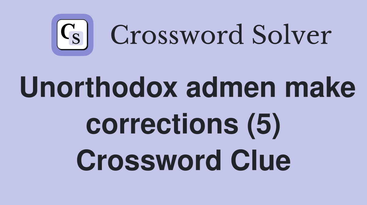 Unorthodox admen make corrections (5) Crossword Clue