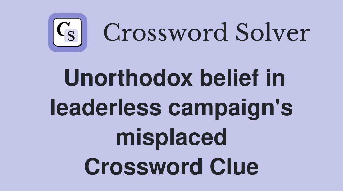 Unorthodox belief in leaderless campaign's misplaced Crossword Clue