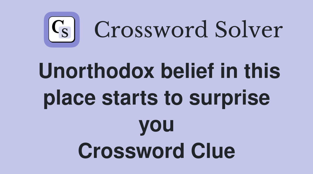 Unorthodox belief in this place starts to surprise you Crossword Clue