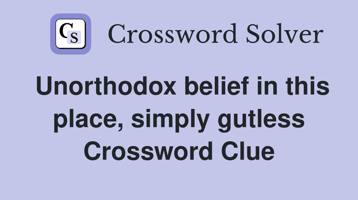 Unorthodox belief in this place, simply gutless Crossword Clue