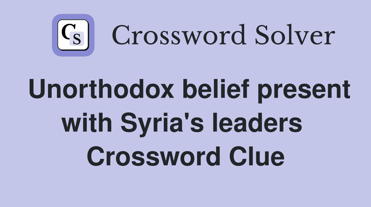 Unorthodox belief present with Syria's leaders  Crossword Clue