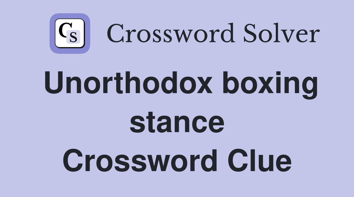 Unorthodox boxing stance Crossword Clue