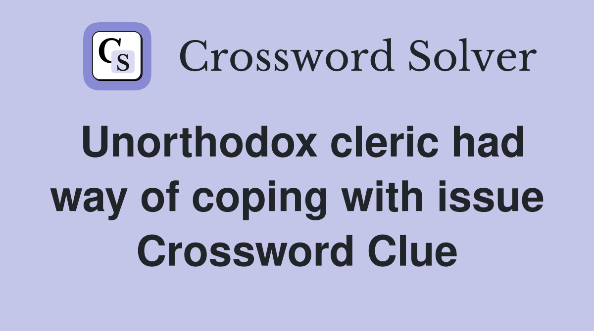 Unorthodox cleric had way of coping with issue Crossword Clue
