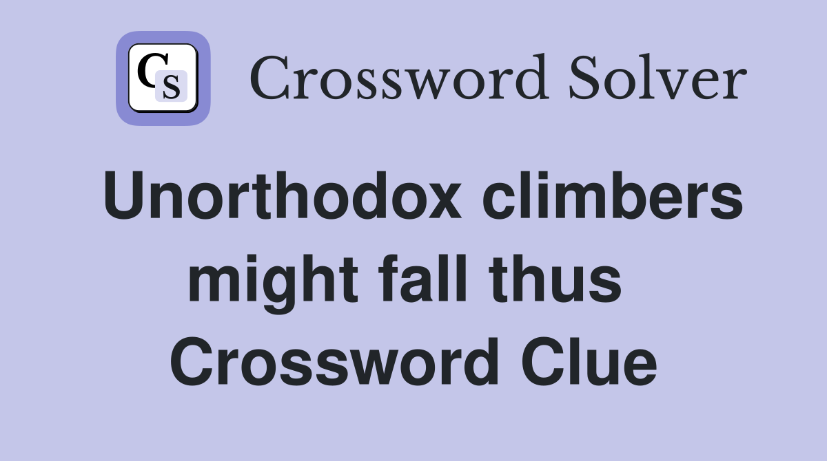 Unorthodox climbers might fall thus  Crossword Clue