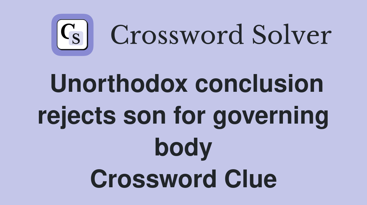 Unorthodox conclusion rejects son for governing body Crossword Clue