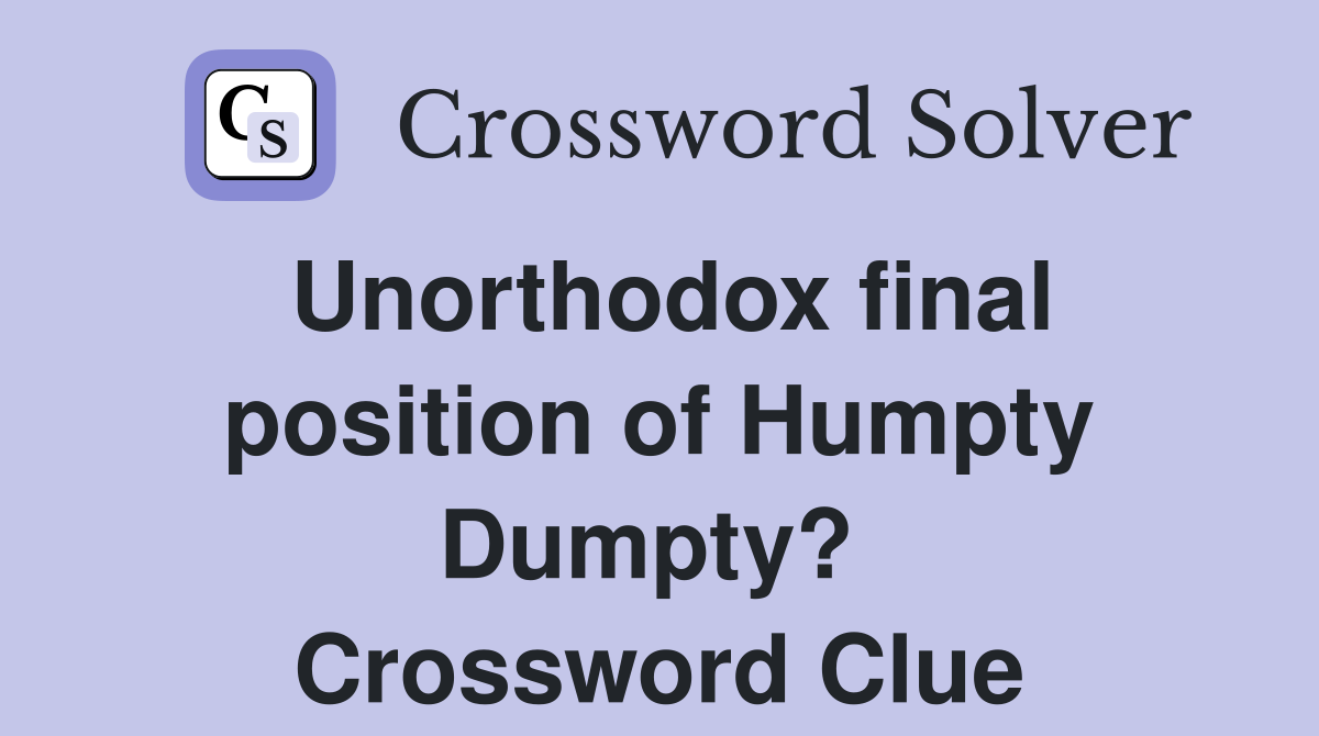 Unorthodox final position of Humpty Dumpty?  Crossword Clue