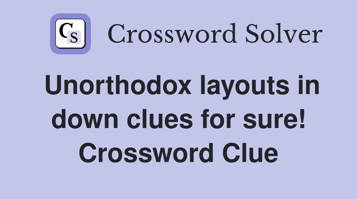 Unorthodox layouts in down clues for sure! Crossword Clue