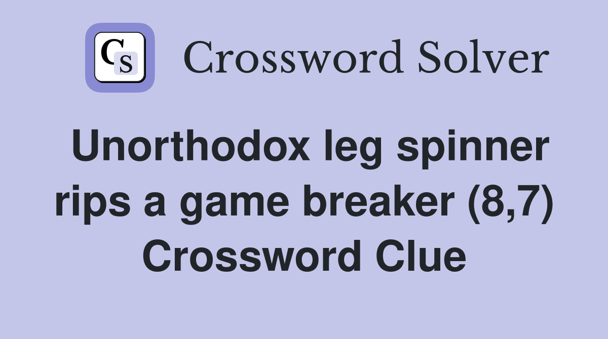 Unorthodox leg spinner rips a game breaker (8,7) Crossword Clue