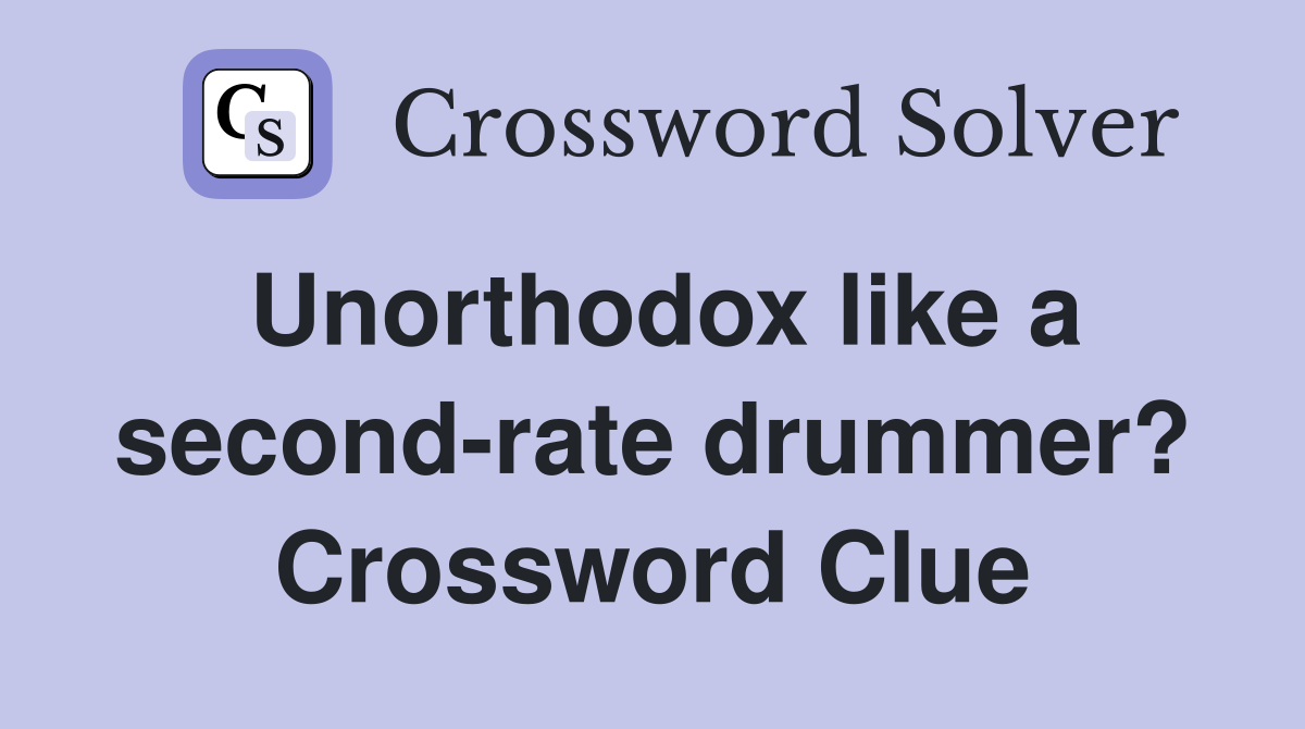Unorthodox like a second-rate drummer? Crossword Clue