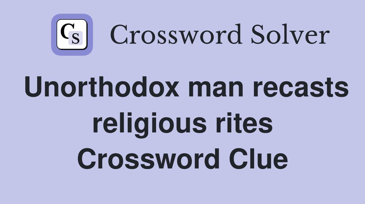 Unorthodox man recasts religious rites Crossword Clue