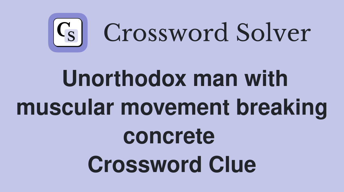 Unorthodox man with muscular movement breaking concrete  Crossword Clue