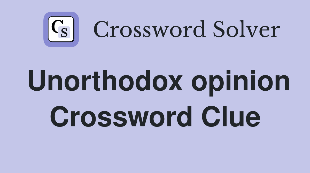 Unorthodox opinion Crossword Clue