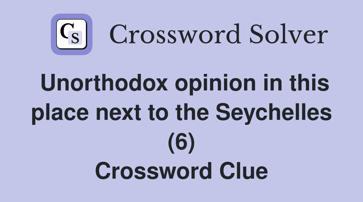 Unorthodox opinion in this place next to the Seychelles (6) Crossword Clue