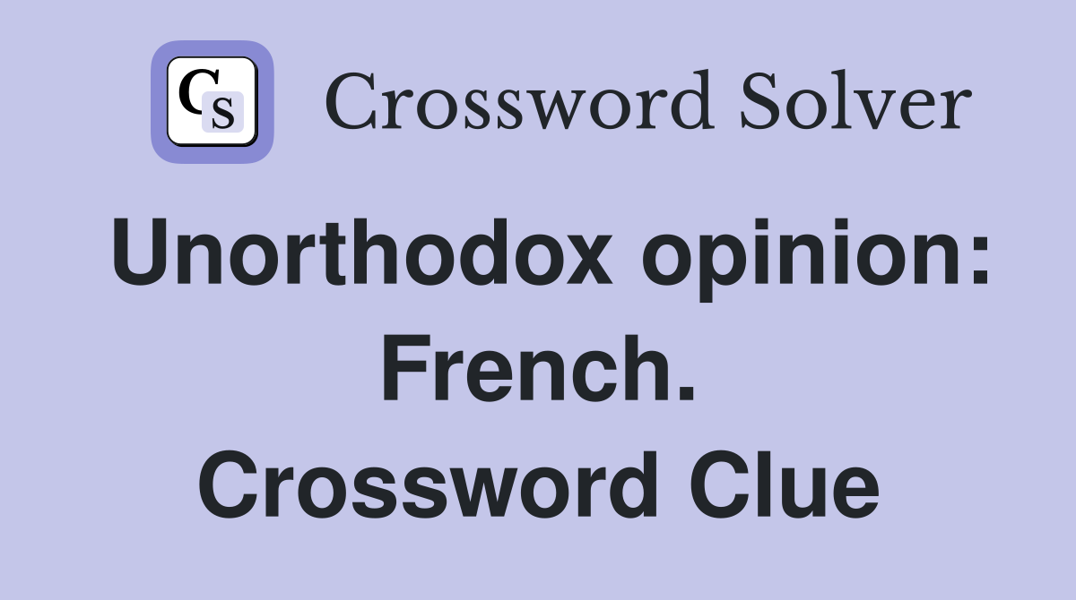 Unorthodox opinion: French. Crossword Clue