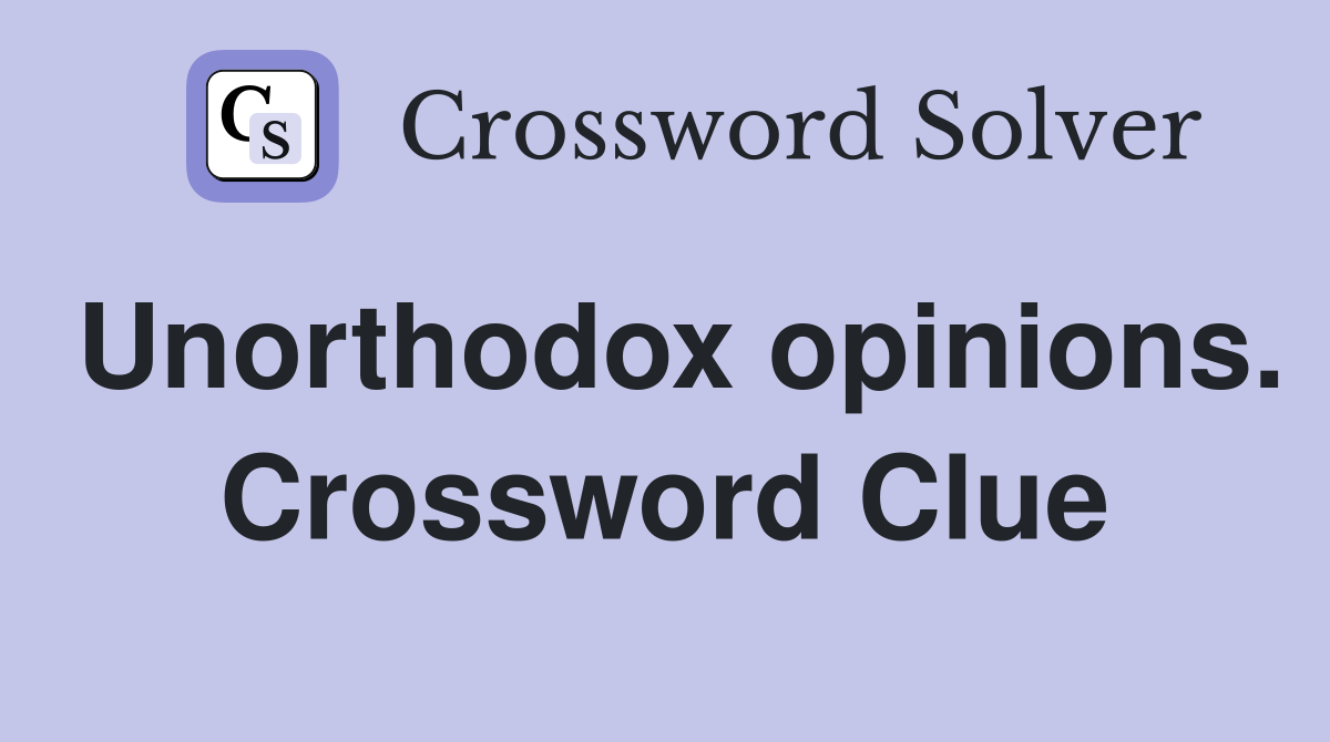 Unorthodox opinions. Crossword Clue
