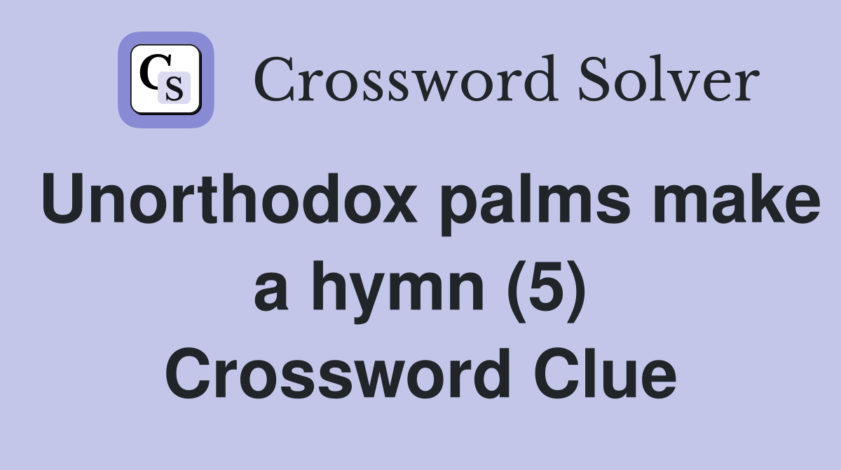 Unorthodox palms make a hymn (5) Crossword Clue