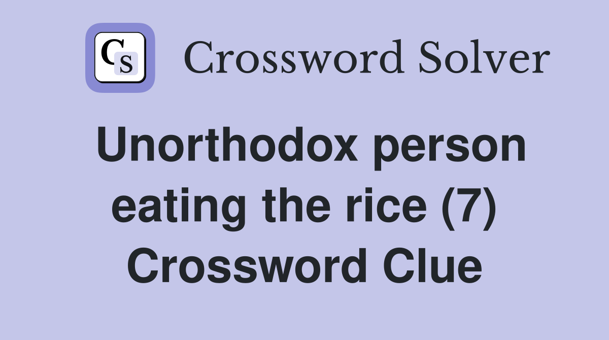 Unorthodox person eating the rice (7) Crossword Clue