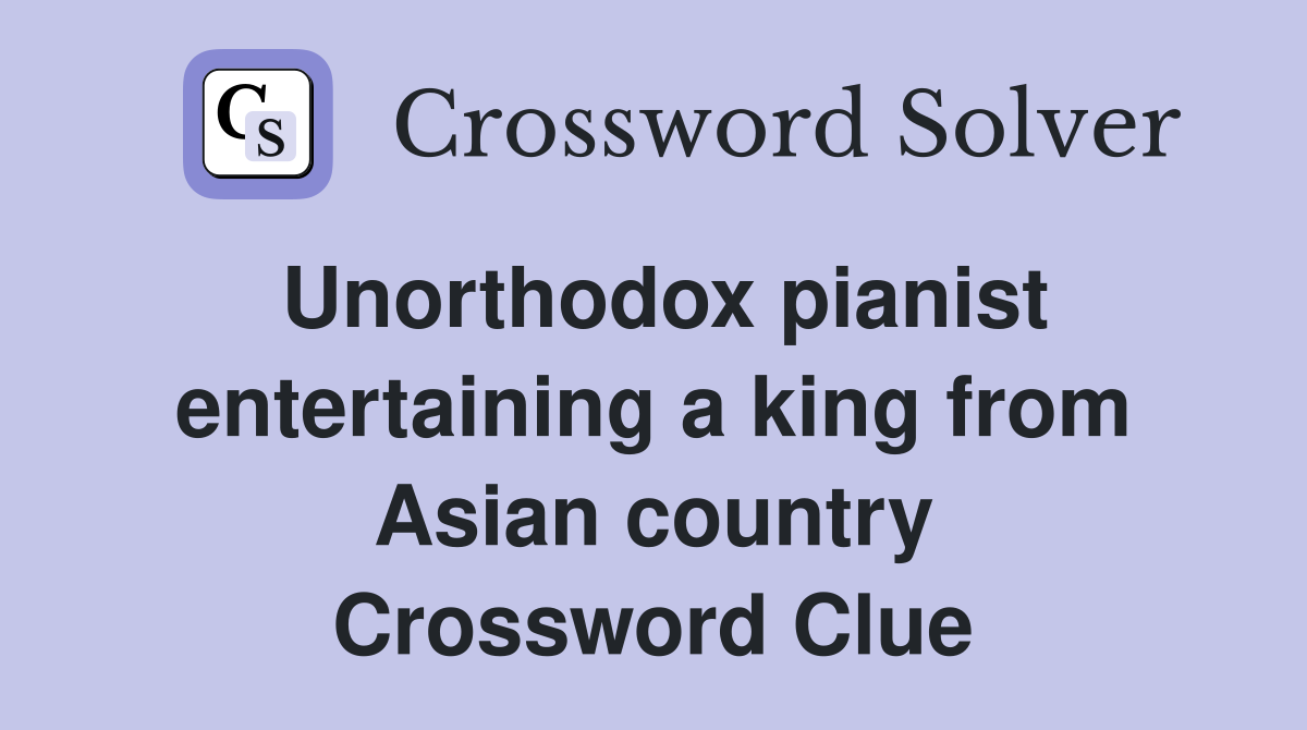 Unorthodox pianist entertaining a king from Asian country Crossword Clue
