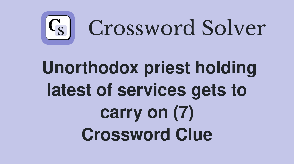Unorthodox priest holding latest of services gets to carry on (7) Crossword Clue