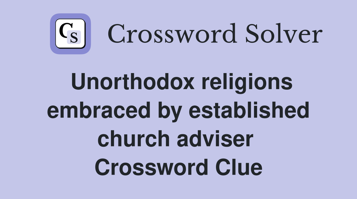 Unorthodox religions embraced by established church adviser  Crossword Clue