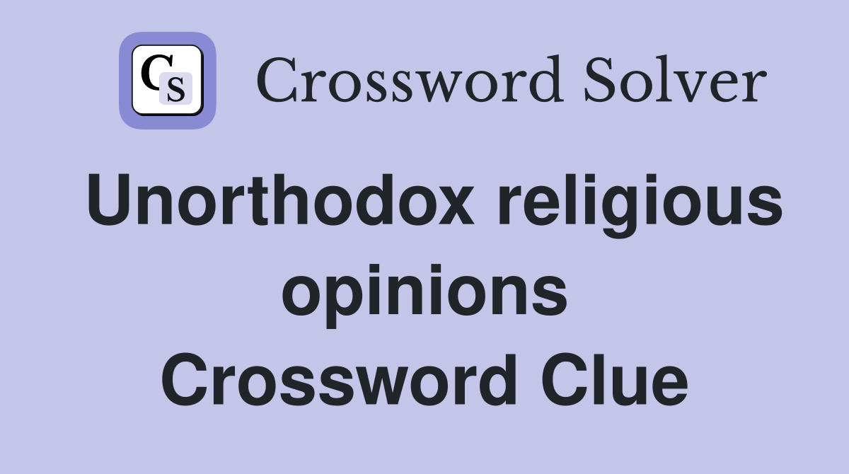 Unorthodox religious opinions Crossword Clue
