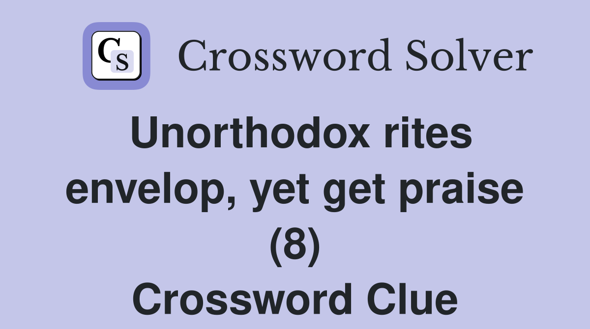 Unorthodox rites envelop, yet get praise (8) Crossword Clue