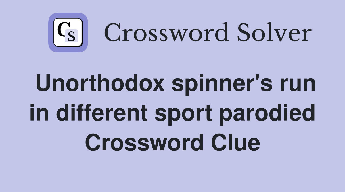 Unorthodox spinner's run in different sport parodied Crossword Clue