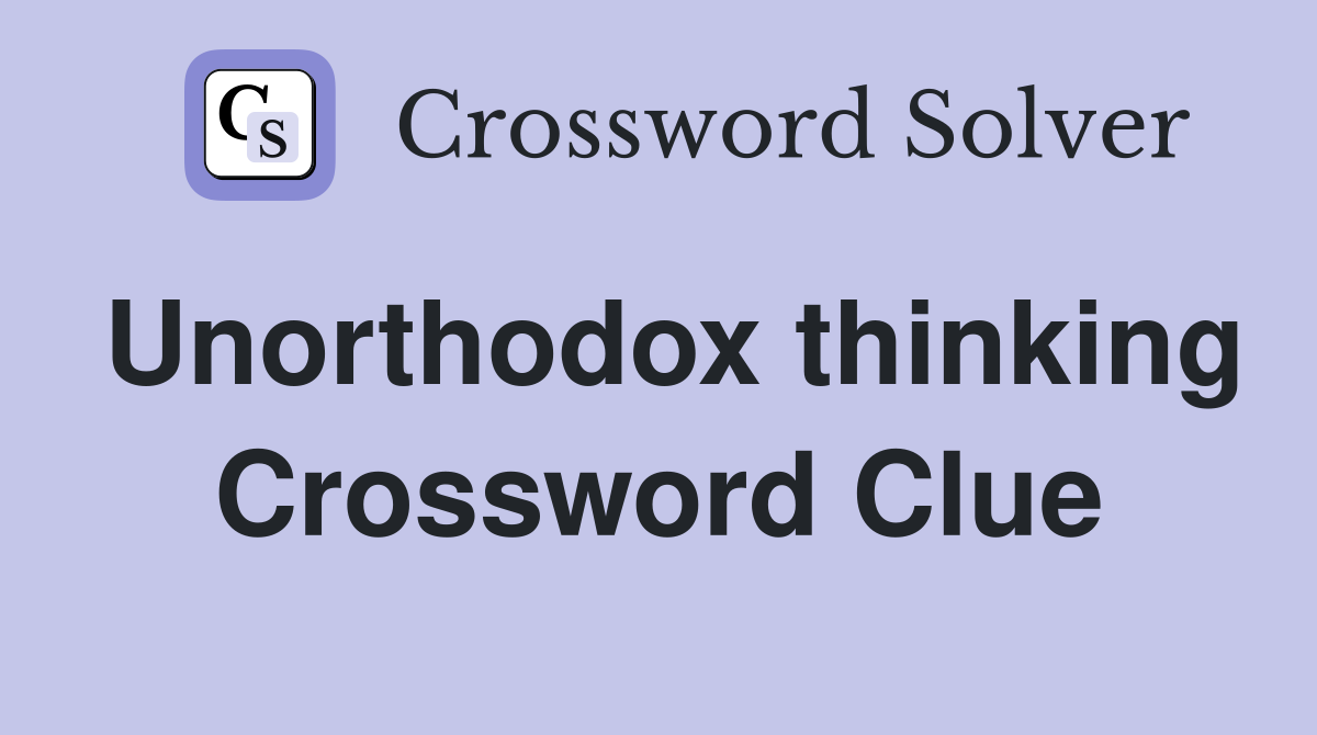 Unorthodox thinking Crossword Clue