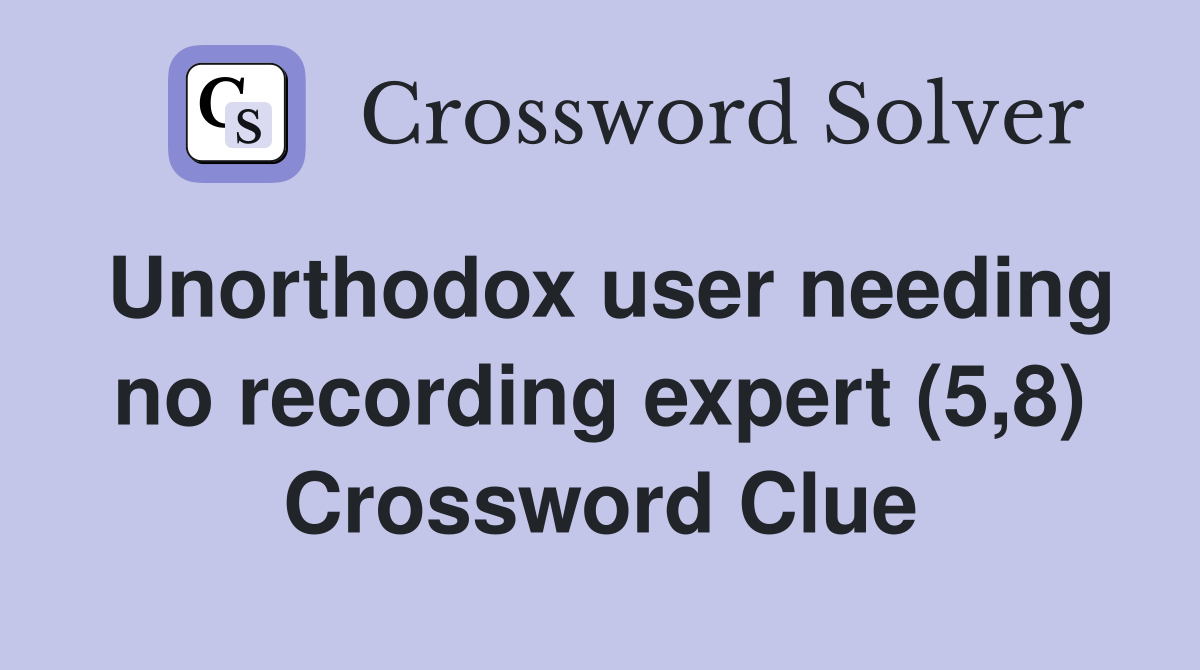 Unorthodox user needing no recording expert (5,8) Crossword Clue