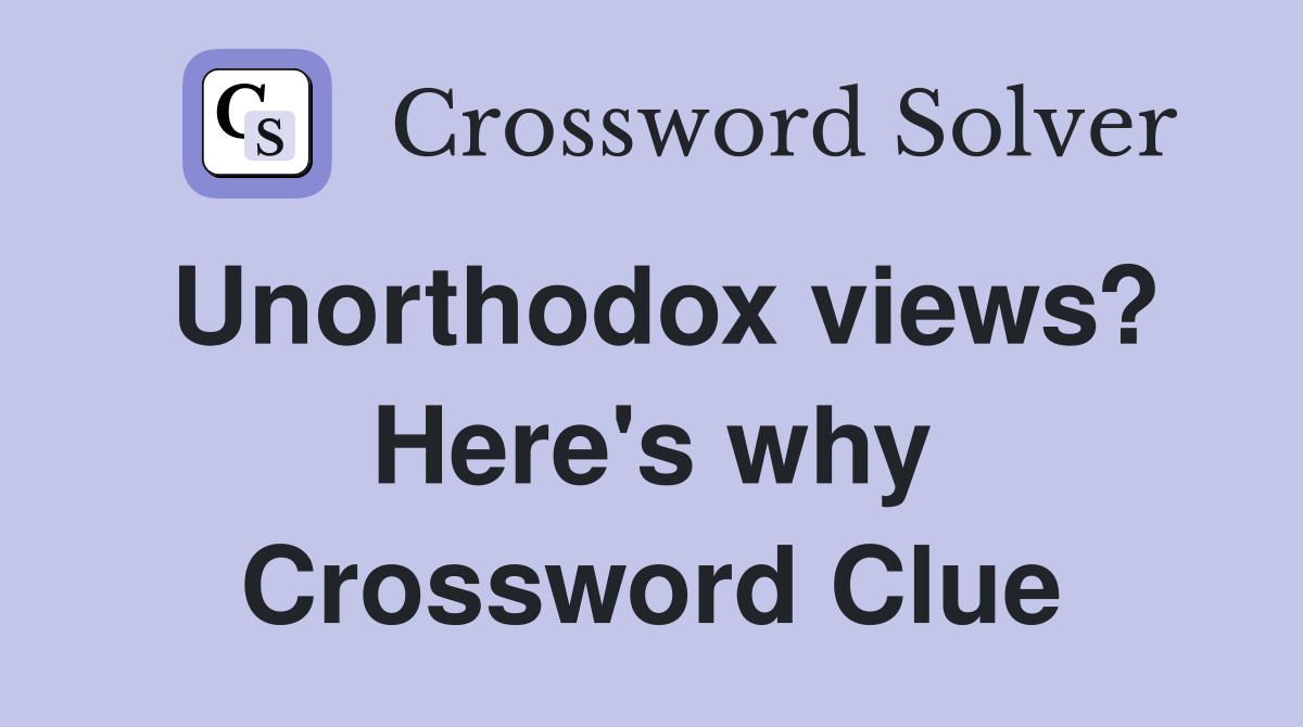 Unorthodox views? Here's why Crossword Clue