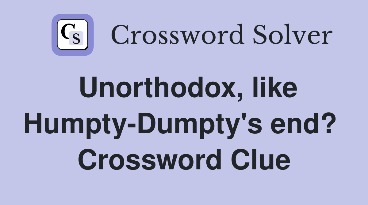 Unorthodox, like Humpty-Dumpty's end?  Crossword Clue