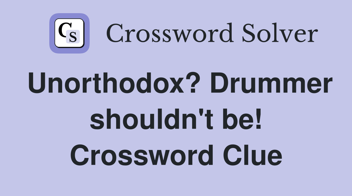 Unorthodox? Drummer shouldn't be! Crossword Clue
