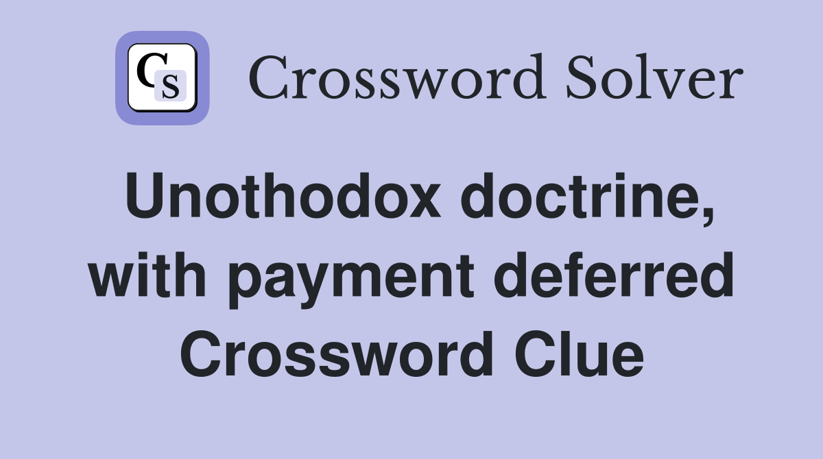 Unothodox doctrine, with payment deferred Crossword Clue