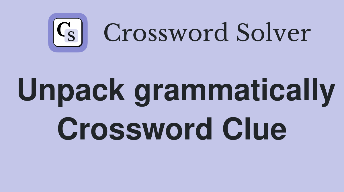 Unpack grammatically Crossword Clue
