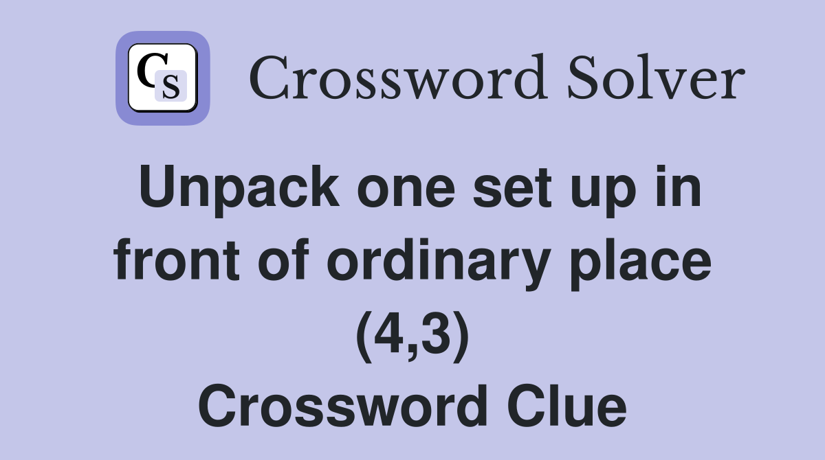 Unpack one set up in front of ordinary place (4,3) Crossword Clue