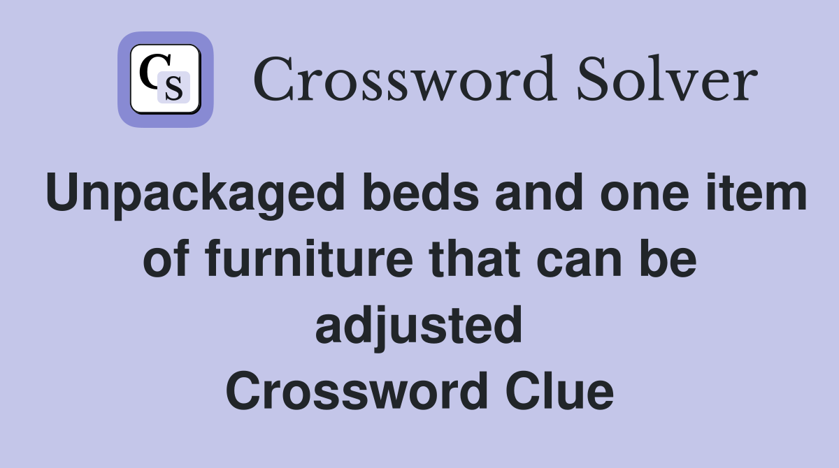 Unpackaged beds and one item of furniture that can be adjusted Crossword Clue