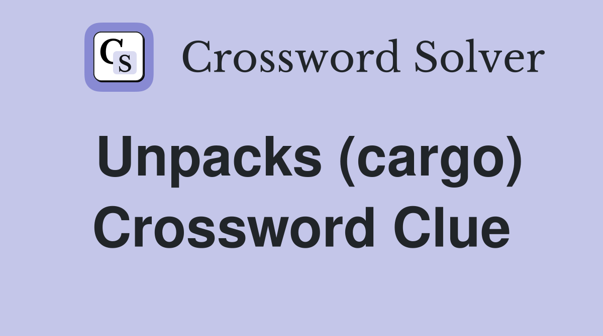 Unpacks (cargo) Crossword Clue