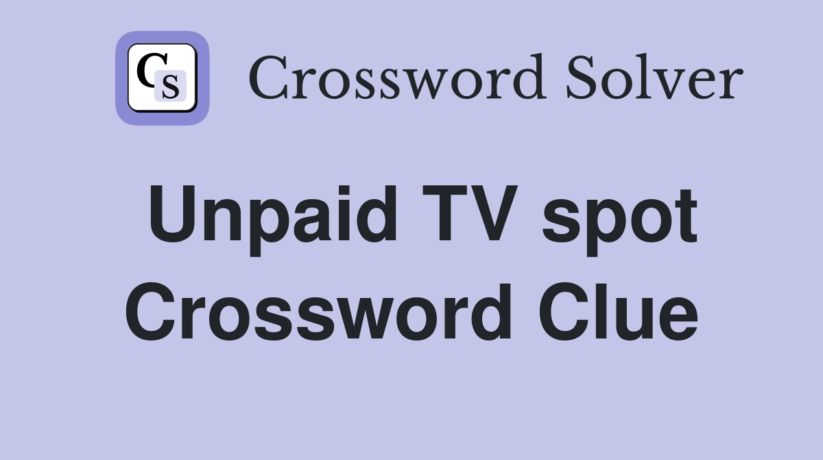 Unpaid TV spot Crossword Clue Answers Crossword Solver