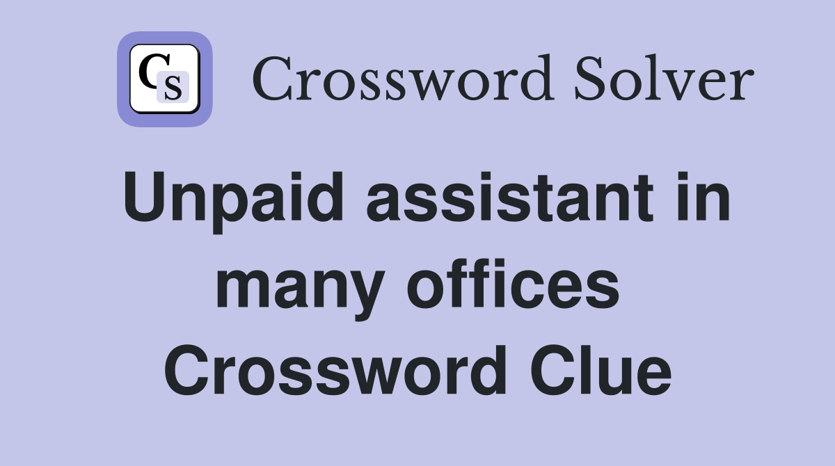 Unpaid assistant in many offices Crossword Clue
