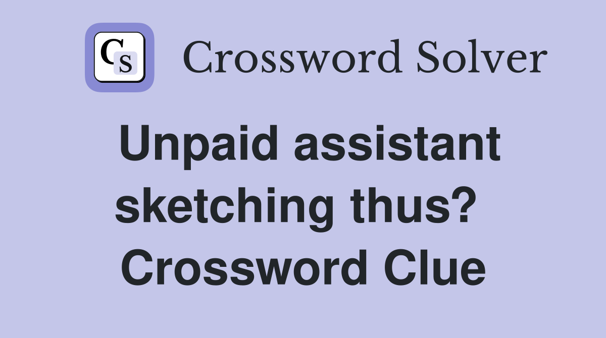 Unpaid assistant sketching thus?  Crossword Clue