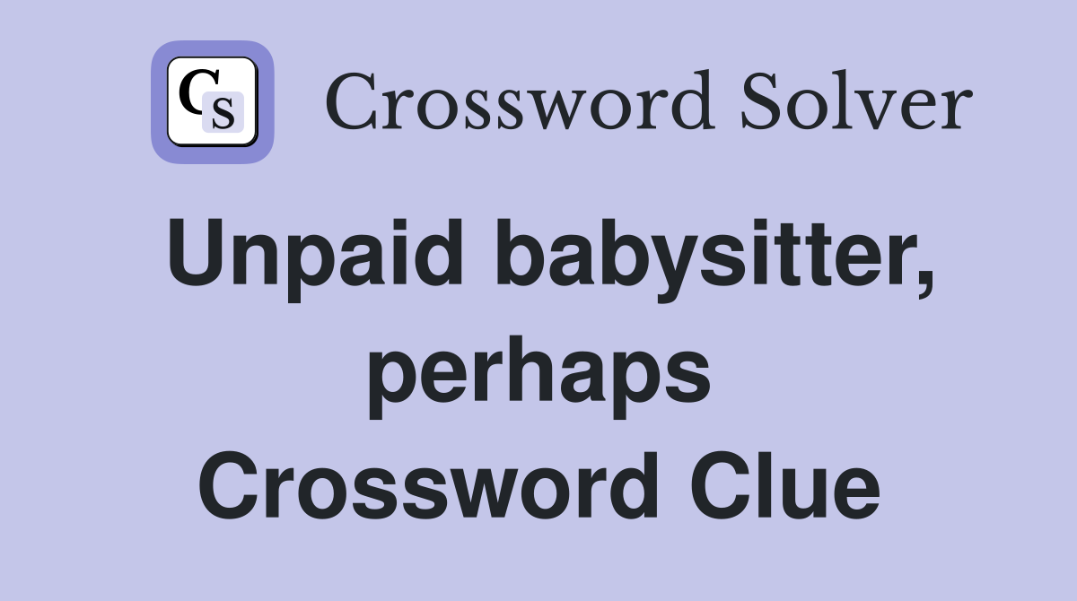 Unpaid babysitter, perhaps Crossword Clue