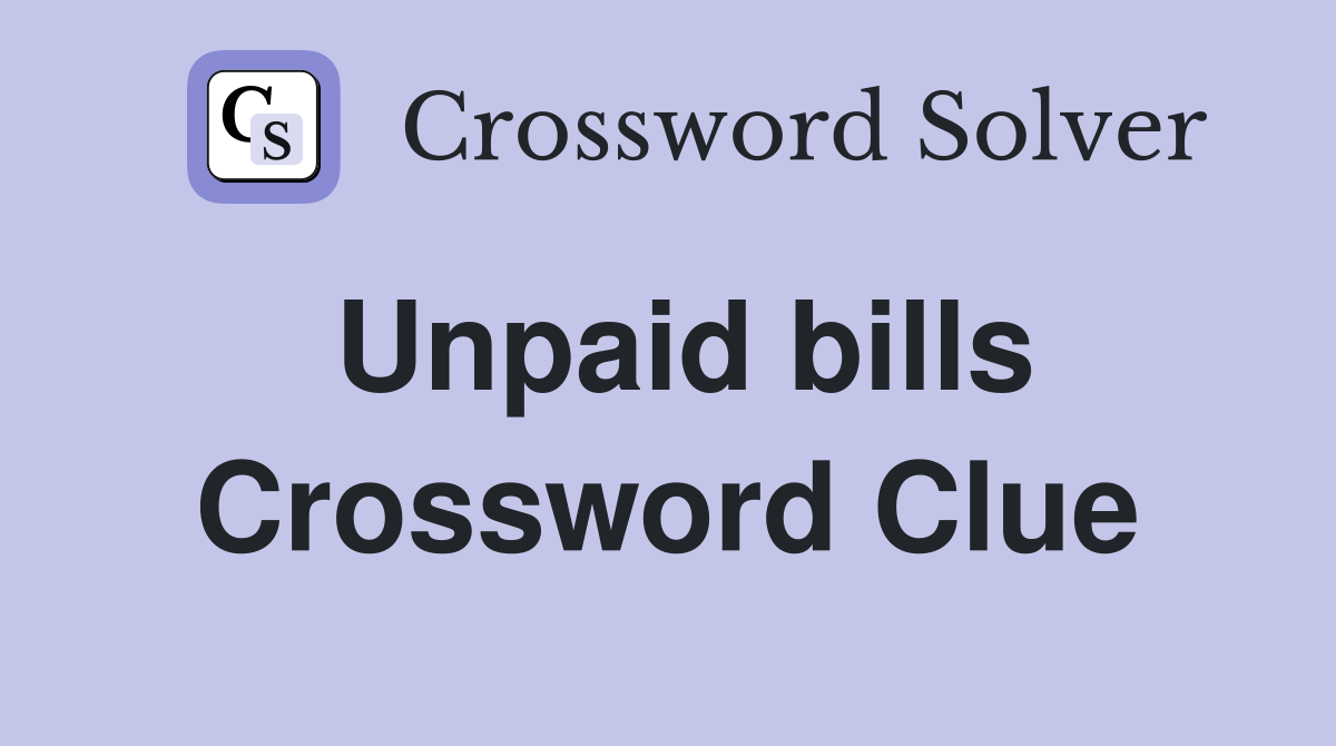 Unpaid bills Crossword Clue Answers Crossword Solver